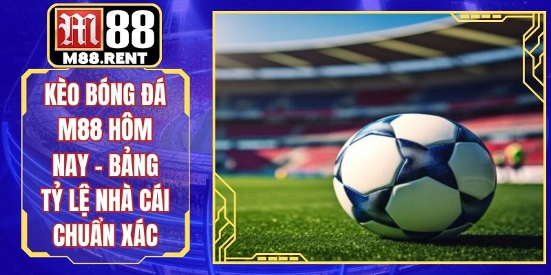 Kèo Bóng Đá Hôm Nay – Cẩm Nang Đọc Vị Mọi Bảng Cược