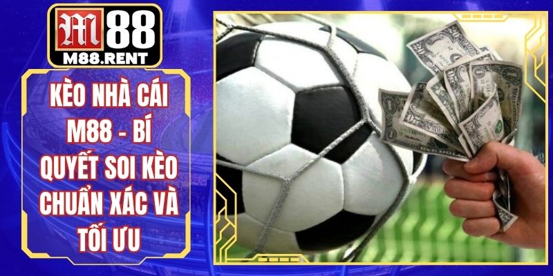 Kèo Nhà Cái M88 – Bí Quyết Soi Kèo Chuẩn Xác Và Tối Ưu