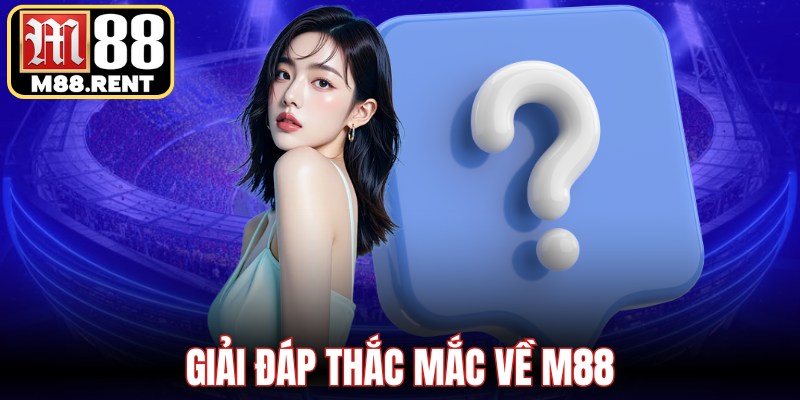 Giải đáp thắc mắc về M88